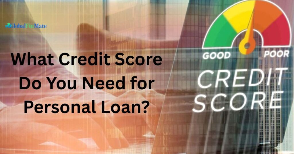 What Credit Score Do You Need for Personal Loan?